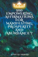 500 Empowering Affirmations for Manifesting Prosperity and Abundance af Kenneth Caraballo
