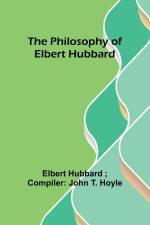 The philosophy of Elbert Hubbard af Elbert Hubbard Hoyle