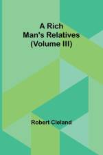 A Rich Man's Relatives (Volume III) af Robert Cleland