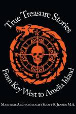 True Treasure Stories From Key West to Amelia Island af Maritime Archaeologist S. . . Jensen M. A.