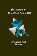 The Secrets of the German War Office af Armgaard Karl Graves
