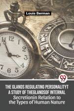 The Glands Regulating Personality A Study Of The Glands Of Internal Secretion In Relation To The Types Of Human Nature af Louis Berman