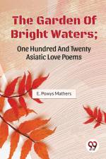 The Garden Of Bright Waters; One Hundred And Twenty Asiatic Love Poems af E. Powys Mathers