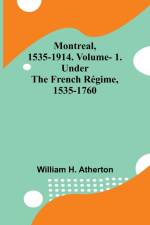 Montreal, 1535-1914. Vol. 1. Under the French Régime, 1535-1760 af William H. Atherton