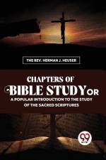 Chapters Of Bible Study Or A Popular Introduction To The Study Of The Sacred Scriptures af The Rev. Herman J. Heuser