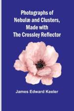 Photographs of Nebulæ and Clusters, Made with the Crossley Reflector af James Edward Keeler