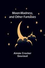 Moon-madness, and other fantasies af Aimee Crocker Gouraud