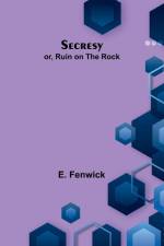 Secresy; or, Ruin on the Rock af E. Fenwick