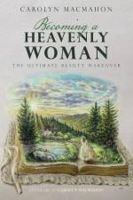 Becoming a Heavenly Woman af Carolyn Macmahon