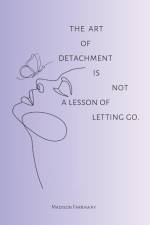 The art of detachment, is not a lesson of letting go af Madison Olivia Farraway