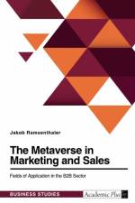 The Metaverse in Marketing and Sales. Fields of Application in the B2B Sector af Jakob Ramsenthaler