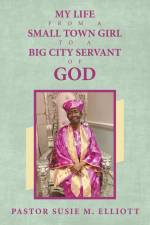 My Life from A Small Town Girl to a Big City Servant of God af Pastor Susie M. Elliott