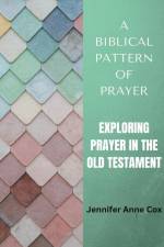 A Biblical Pattern of Prayer af Jennifer Anne Cox