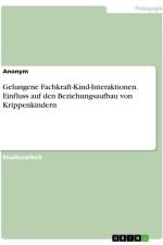 Gelungene Fachkraft-Kind-Interaktionen. Einfluss auf den Beziehungsaufbau von Krippenkindern af Anonymous