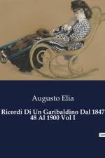 Ricordi Di Un Garibaldino Dal 1847 48 Al 1900 Vol I af Augusto Elia