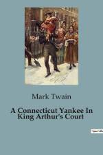 A Connecticut Yankee In King Arthur's Court af Mark Twain