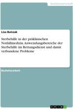 Sterbehilfe in der präklinischen Notfallmedizin. Anwendungsbereiche der Sterbehilfe im Rettungsdienst und damit verbundene Probleme af Lisa Bulczak