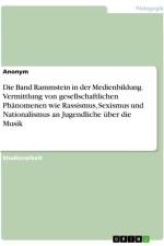 Die Band Rammstein in der Medienbildung. Vermittlung von gesellschaftlichen Phänomenen wie Rassismus, Sexismus und Nationalismus an Jugendliche über die Musik af Anonymous