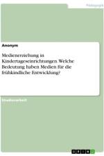 Medienerziehung in Kindertageseinrichtungen. Welche Bedeutung haben Medien für die frühkindliche Entwicklung? af Anonymous