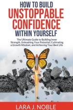 How to Build Unstoppable Confidence Within Yourself af Lara J. Noble