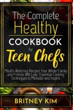 The Complete Healthy Cookbook For Teen Chefs af Britney Kim