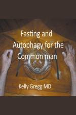 Fasting and Autophagy for the Common Mann af Kelly MD Gregg