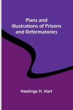 Plans and Illustrations of Prisons and Reformatories af Hastings Hart