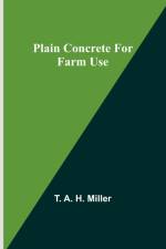 Plain Concrete for Farm Use af T. A. Miller