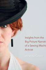 Insights from the Big Picture Narrative of a Sewing Machine Activist af Miranda Green