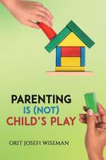 Parenting is (Not) Child's Play af Orit Josefi Wiseman