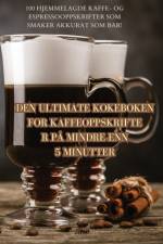 DEN ULTIMATE KOKEBOKEN FOR KAFFEOPPSKRIFTER PÅ MINDRE ENN 5 MINUTTER af Gustav Olsen
