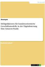 Erfolgsfaktoren für kundenorientierte Geschäftsmodelle in der Digitalisierung. Eine Amazon-Studie af Anonymous
