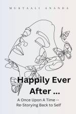 Happily Ever After ... A Once Upon A Time -- Re-Storying Back to Self af Muktaali Ananda