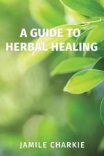A Guide to Herbal Healing af Jamile Charkie