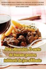 Arta vânatului. O carte de bucate pentru iubitorii de joc s¿lbatic af M¿d¿lina Vl¿sceanu