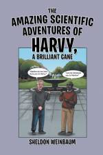 THE AMAZING SCIENTIFIC ADVENTURES OF HARVY, A BRILLIANT CANE