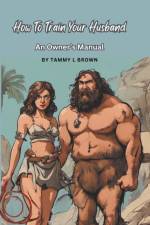 How To Train Your Husband - An Owner's Manual af Tammy L Brown