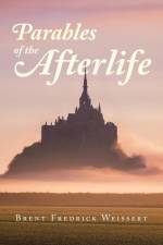 Parables of the Afterlife af Brent Fredrick Weissert