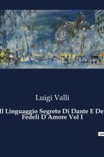 Il Linguaggio Segreto Di Dante E Dei Fedeli D Amore Vol I af Luigi Valli