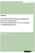 Betriebliche Weiterbildung pädagogisch professionell gestalten? Erwachsenenbildende in der Gestaltung von Bildungsformaten af Anonymous