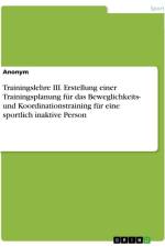 Trainingslehre III. Erstellung einer Trainingsplanung für das Beweglichkeits- und Koordinationstraining für eine sportlich inaktive Person af Anonymous