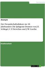 Der Freundschaftsdiskurs im 18. Jahrhundert. Die Iphigenie-Dramen von J.E. Schlegel, C.F. Derschau und J.W. Goethe af Anonymous