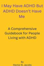 I May Have ADHD But ADHD Doesn't Have Me af Hector B. Jacobs