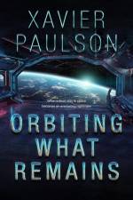 Orbiting What Remains af Xavier Paulson