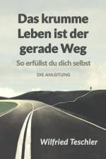 Das krumme Leben ist der gerade Weg af Wilfried Teschler