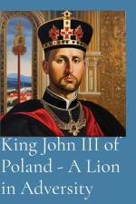 King John III of Poland - A Lion in Adversity af T. Anthony Vento
