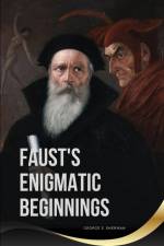 Faust's Enigmatic Beginnings af S. Sherman George