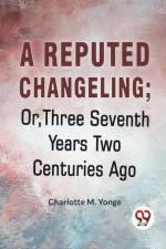 A Reputed Changeling; Or, Three Seventh Years Two Centuries Ago af M. Charlotte Yonge