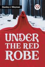 Under The Red Robe af Stanley J. Weyman