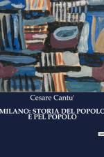 MILANO: STORIA DEL POPOLO E PEL POPOLO af Cesare Cantu'